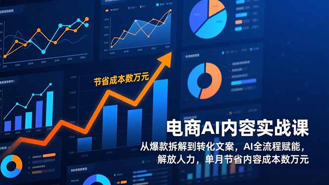 电商AI内容实战课，从爆款拆解到转化文案，AI全流程赋能，解放人力，单月节省内容成本数万元-灵感工坊云网创