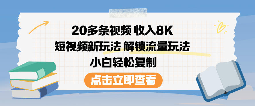 20多条视频收入8K，短视频新玩法，解锁流量玩法，小白轻松复制-灵感工坊云网创