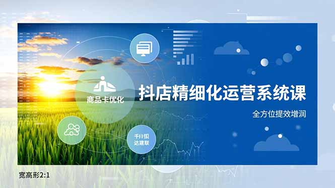 抖店精细化运营系统课，商品卡优化、达人建联、千川投放，全方位提效增润-灵感工坊云网创