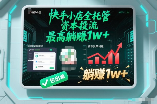 【快手小店全托管】资本投流，包出单，最高躺賺1w+【揭秘】-灵感工坊云网创