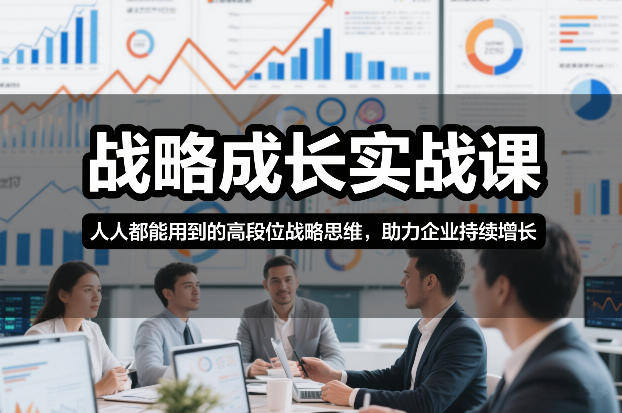 战略成长实战课，人人都能用到的高段位战略思维，助力企业持续增长-灵感工坊云网创