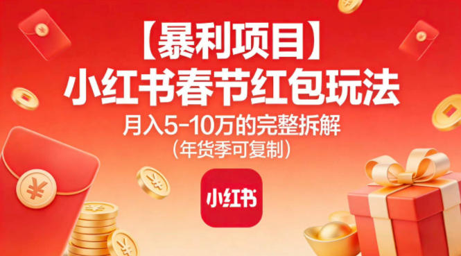 【暴利项目】小红书春节红包玩法月入5W的完整拆解(年货季可复制)-灵感工坊云网创