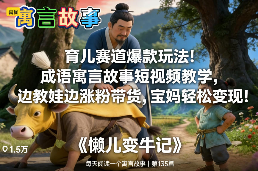育儿赛道爆款玩法！成语寓言故事短视频教学，边教娃边涨粉带货，宝妈轻松变现！-灵感工坊云网创