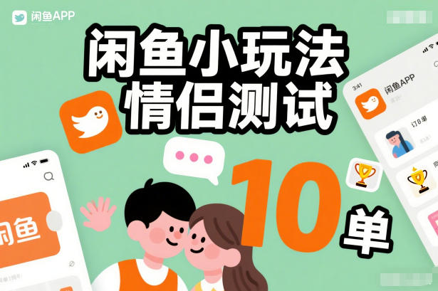 闲鱼小玩法情侣测试，操作简单，没有成本，每天10单-灵感工坊云网创