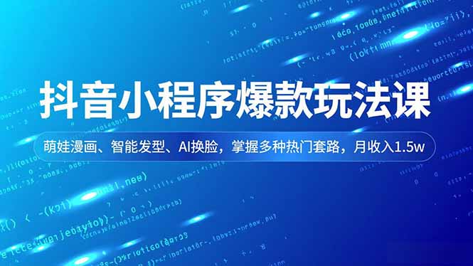 抖音小程序爆款玩法课，萌娃漫画、智能发型、AI换脸，掌握多种热门套路，月收入1.5w-灵感工坊云网创