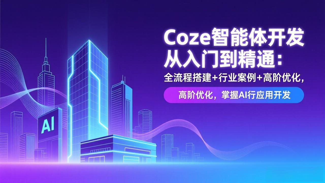 Coze智能体开发从入门到精通：全流程搭建+行业案例+高阶优化，掌握AI应用开发-灵感工坊云网创