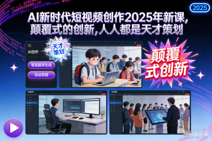 AI新时代短视频创作2025年新课，颠覆式的创新，人人都是天才策划-灵感工坊云网创