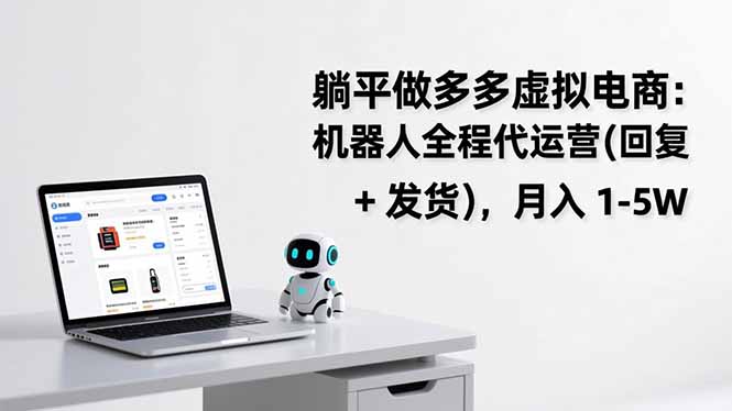 躺平做多多虚拟电商：机器人全程代运营(回复 + 发货-灵感工坊云网创