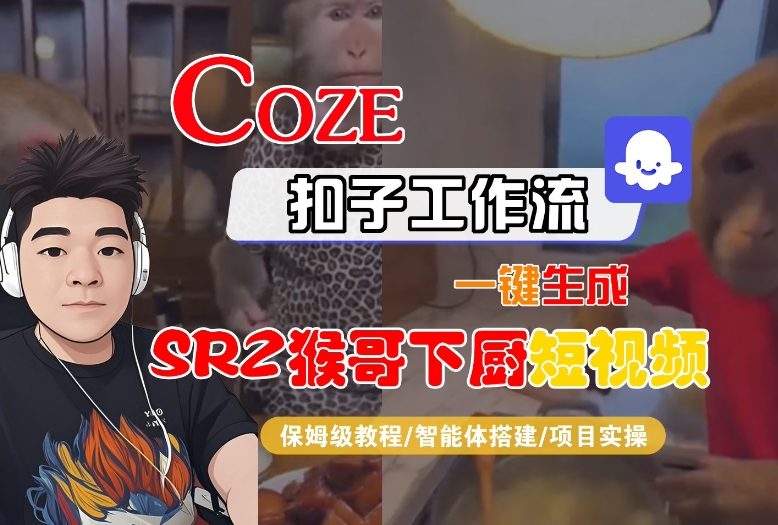 Coze扣子智能体工作流一键生成“SORA2猴哥下厨“短视频，全流程保姆级教学-灵感工坊云网创