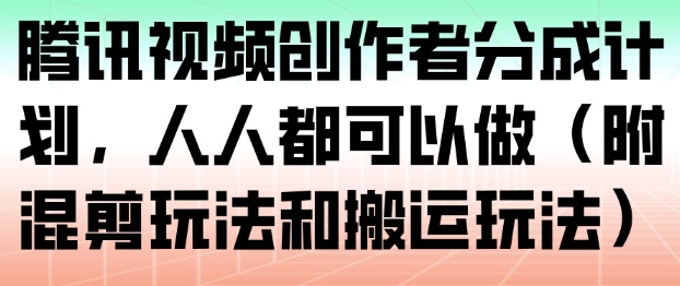 腾讯视频创作者分成计划，人人都可以做(附混剪玩法和搬运玩法)-灵感工坊云网创