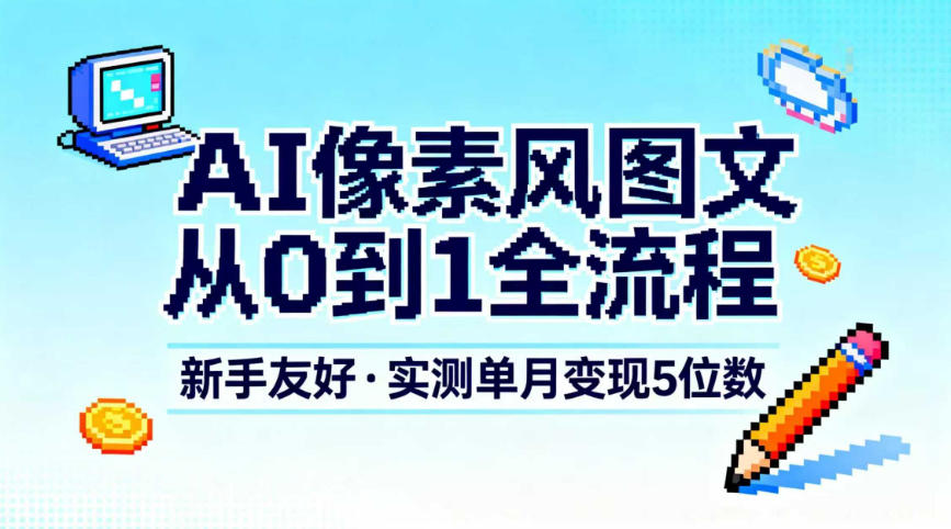 AI像素风图文从0到1全流程，新手友好，实测单月变现5位数-灵感工坊云网创
