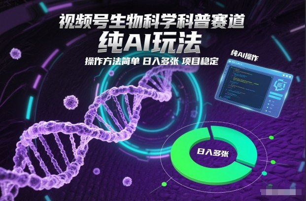 视频号生物科学科普赛道，纯AI玩法，操作方法简单，日入多张，项目稳定-灵感工坊云网创