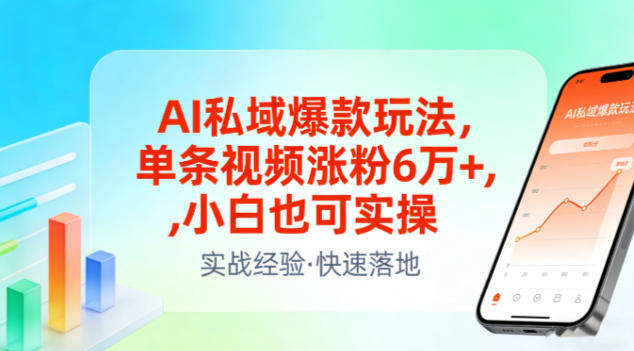 AI私域爆款玩法，单条视频涨粉6W+，小白也可实操-灵感工坊云网创