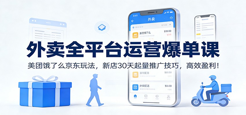 外卖全平台运营爆单课：美团饿了么京东玩法，新店30天起量推广技巧，高效盈利！-灵感工坊云网创