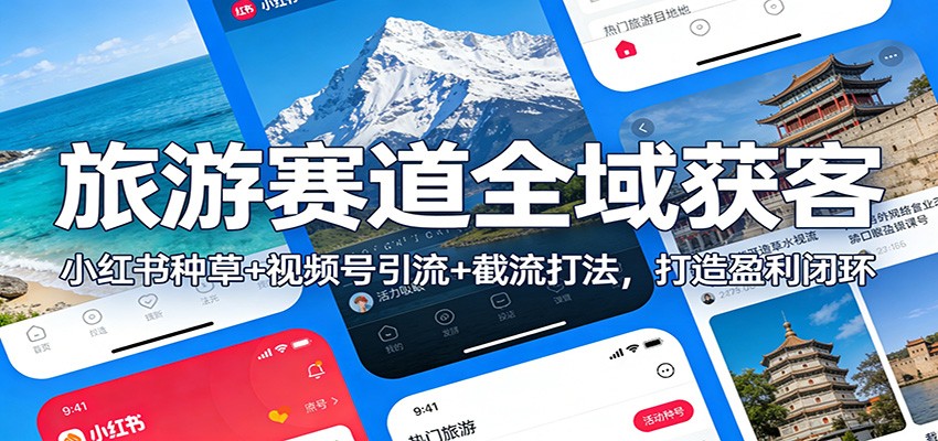 旅游赛道全域获客：小红书种草+视频号引流+截流打法，打造盈利闭环-灵感工坊云网创