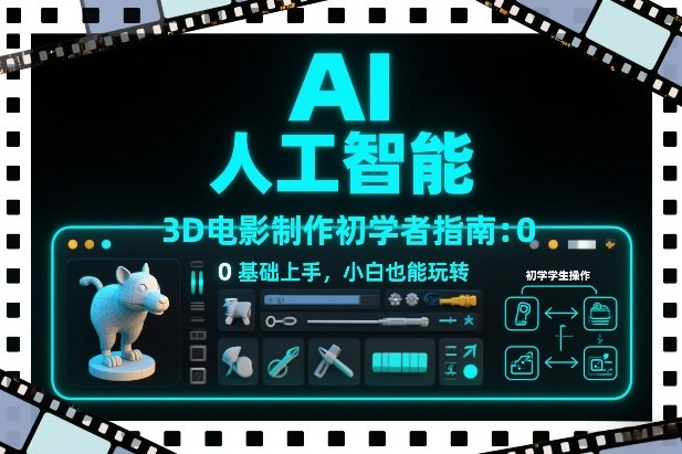 AI人工智能3D电影制作初学者指南：0基础上手，小白也能玩转-灵感工坊云网创