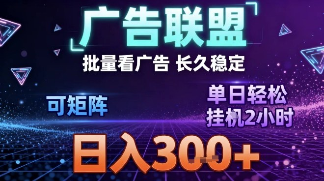 最新广告联盟全自动掘金，长期稳定，单窗口最高收益30+，可矩阵日入3张【揭秘】-灵感工坊云网创