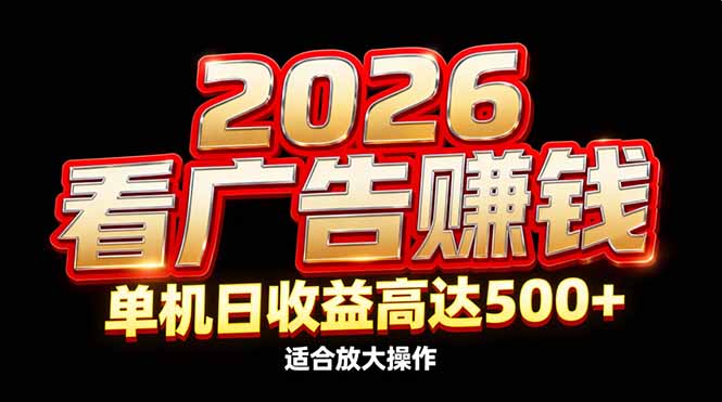 2026隐藏蓝海：看广告赚钱效率升级，单机日收益高达500+，适合放大操作-灵感工坊云网创