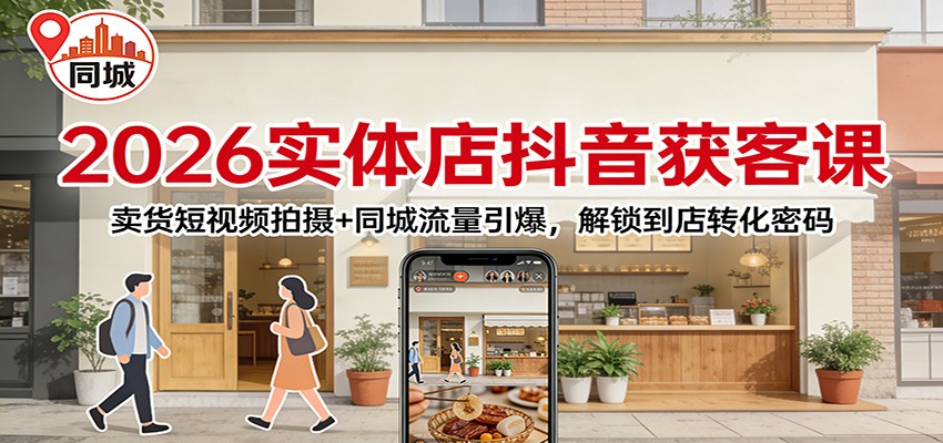 2026实体店抖音获客：卖货短视频拍摄+同城流量引爆，解锁到店转化密码-灵感工坊云网创