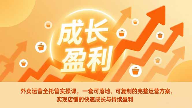 外卖运营全托管实操课，一套可落地、可复制的完整运营方案，实现店铺的快速成长与持续盈利-灵感工坊云网创