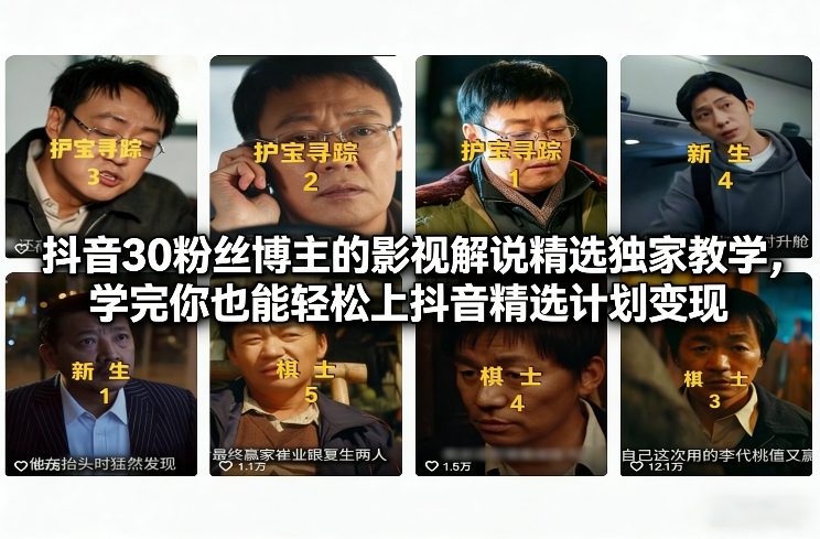 抖音30粉丝博主的影视解说精选独家教学，学完你也能轻松上抖音精选计划变现-灵感工坊云网创