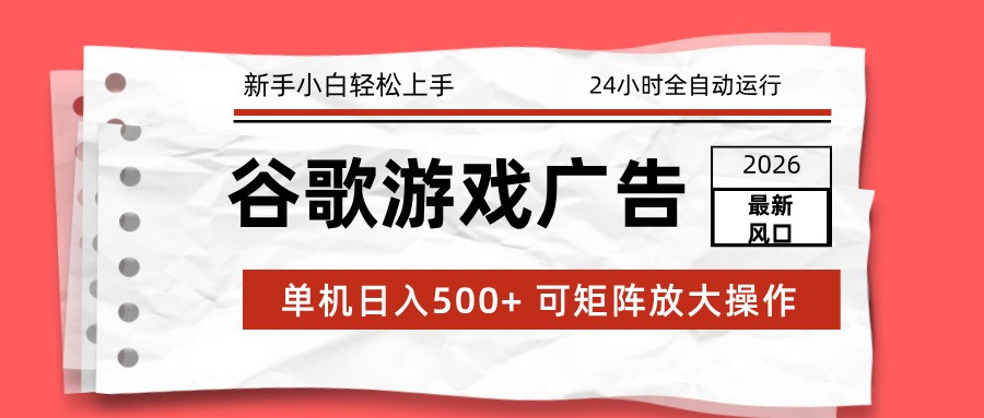 2026最新谷歌游戏广告 单机日入500+ 24小时全自动运行，新手小白轻松玩转-灵感工坊云网创