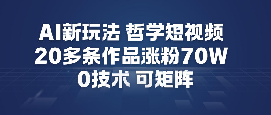 AI新玩法哲学短视频制作教学，20多条作品涨粉70W，0成本赛道，可矩阵-灵感工坊云网创