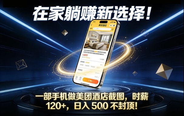 在家躺賺新选择，一部手机做美团酒店截图，时薪120+，日入5张不封顶【揭秘】-灵感工坊云网创