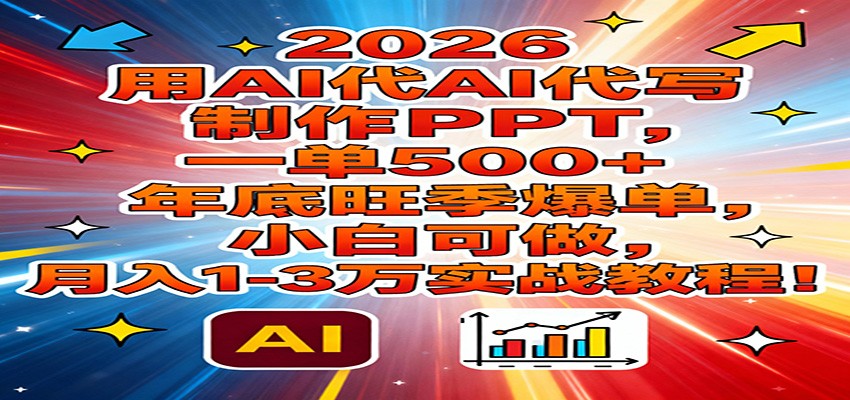 2026用AI代写制作PPT，一单500+，年底旺季爆单，小白可做，月入1-3万实战教程-灵感工坊云网创