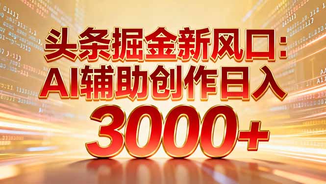 头条掘金新风口：AI辅助创作日入3000+，矩阵玩法当天启动隔天见效-灵感工坊云网创