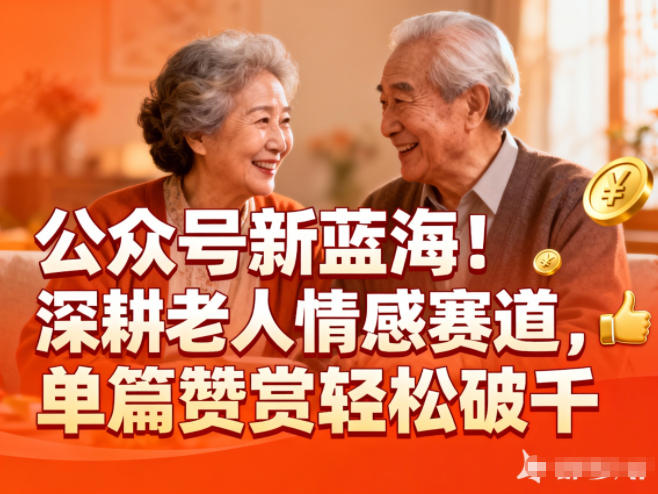 公众号新蓝海！深耕老人情感赛道，单篇赞赏轻松破1k-灵感工坊云网创