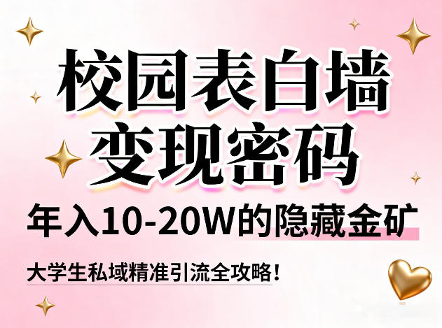 校园表白墙变现密码，年入10-20W的隐藏金矿，大学生私域精准引流全攻略！-灵感工坊云网创