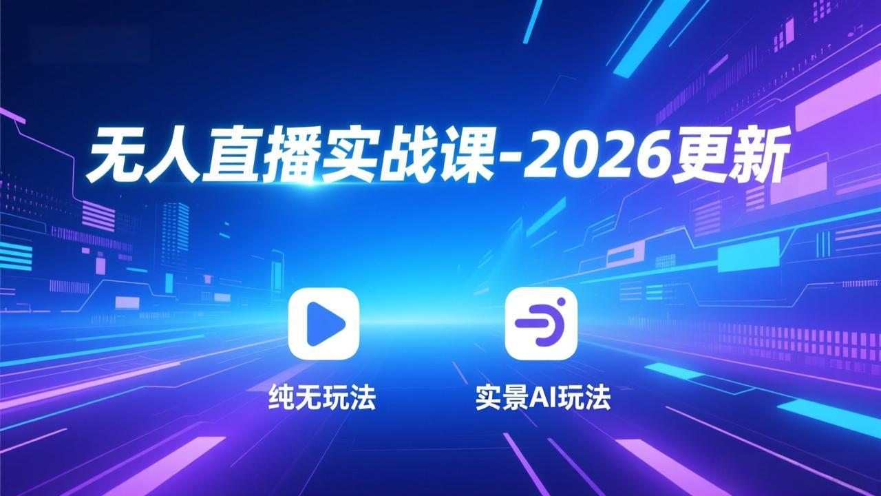 无人直播实战课-2026更新：纯无玩法、实景AI、真人玩法、绿幕玩法、真转无玩法、麒麟臂摇手等-灵感工坊云网创